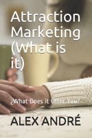 Attraction Marketing (What is it): �What Does it Offer You? 1699047642 Book Cover