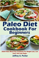 Paleo Diet Cookbook For Beginners: 2020 Paleo Meal Prep Cookbook For Weight Loss, Low Carb, And Less Sugar. 1954634862 Book Cover