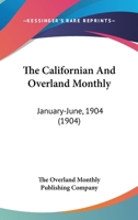 The Californian And Overland Monthly: January-June, 1904 0548813795 Book Cover