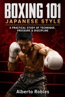 Boxing 101: Japanese style: Master Precision, Pressure, High-Guard Defense, Body Punching, Balance, Combinations, and Disciplined Ring Craft B0HDS8GBTN Book Cover