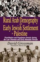 Rural Arab Demography and Early Jewish Settlement in Palestine: Distribution and Population Density During the Late Ottoman and Early Mandate Periods 1138514306 Book Cover