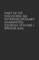 Part of the Discourse: An Interdisciplinary Humanities Journal Volume 1. Winter 2019. 1704878632 Book Cover