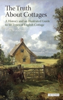 The Truth About Cottages: A History and an Illustrated Guide to 50 Types of English Cottage 1845112954 Book Cover