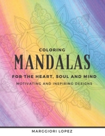 Coloring Mandalas: for the heart, soul, and mind motivating and inspiring designs B08RR9KQ2X Book Cover