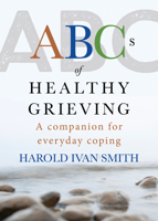 ABC's of Healthy Grieving: A Companion for Everyday Coping 1594711275 Book Cover