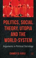 Politics, Social Theory, Utopia and the World-System: Arguments in Political Sociology 1349319252 Book Cover