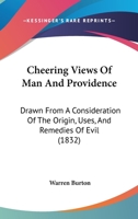 Cheering Views Of Man And Providence: Drawn From A Consideration Of The Origin, Uses, And Remedies Of Evil 1104080869 Book Cover