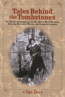 Tales Behind the Tombstones: The Deaths and Burials of the Old West's Most Nefarious Outlaws, Notorious Women, and Celebrated Lawmen 0762737735 Book Cover