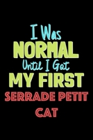 I Was Normal Until I Got My First Serrade Petit Cat Notebook - Serrade Petit Cat Lovers and Animals Owners: Lined Notebook / Journal Gift, 120 Pages, 6x9, Soft Cover, Matte Finish 1676748806 Book Cover