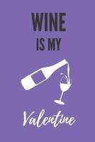 Wine Is My Valentine: Funny Wine Gift ~ Lined Notebook ~ Journal 1796343625 Book Cover