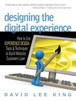 Designing the Digital Experience: How to Use Experience Design Tools & Techniques to Build Websites Customers Love 0910965838 Book Cover