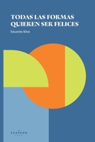 Todas las formas quieren ser felices (Amor, Felicidad y Libertad) (Spanish Edition) B0FFTNKRDH Book Cover