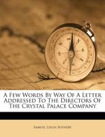 A Few Words by Way of a Letter Addressed to the Directors of the Crystal Palace Company 1178711765 Book Cover