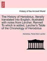 The History of Herodotus, literally translated into English; illustrated with notes from Larcher, Rennell To which is added, Larcher's Table of the Chronology of Herodotus 1241513155 Book Cover