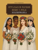 STYLIZACJE SLUBNE BOHO I FOLK KOLOROWANKA: MODOWE OBRAZKI DO KOLOROWANIA ZE STYLIZOWANYMI FOLKLORYSTYCZNIE KREACJAMI WESELNYMI Z CALEGO SWIATA (Polish Edition) 8397683127 Book Cover
