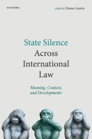 State Silence Across International Law: Meaning, Context, and Developments 0198912625 Book Cover