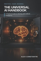 The Universal AI Handbook: A Practical Guide to Working with Artificial Intelligence B0GZP7XDSC Book Cover