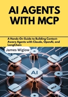 AI Agents with MCP: A Hands-On Guide to Building Context-Aware Agents with Claude, OpenAI, and LangChain B0FPM8GZH1 Book Cover