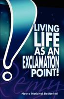 Living Life as an Exclamation Point!: Flip an Obstacle on Its Head, and Get an Exclamation Point Instead! 1463539738 Book Cover