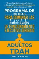 Programa De 30 Días Para Dominar Las Habilidades De Funcionamiento Ejecutivo Dirigido A Adultos Con TDAH: Una Guía Práctica Con Soluciones Reales Para ... Personal Development) (Spanish Edition) 1963174097 Book Cover