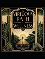 A VIRTUOUS PATH TO WELLNESS: An Individualized Journey Through the Virtues B0HJFKY1JV Book Cover