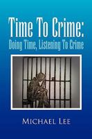 Time to Crime: Doing Time, Listening to Crime 1453532269 Book Cover