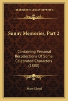 Sunny Memories, Part 2: Containing Personal Recollections of Some Celebrated Characters 1165468549 Book Cover