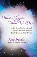 What Happens When We Die: A Psychic's Exploration of Death, Heaven, and the Soul's Journey After Death 1608680355 Book Cover