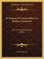 Il Cimitero Di Commodilla E La Basilica Cimiteriale: Dei Ss. Felice Ed Adautto (1904) 1279082267 Book Cover