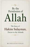 By the Permission of Allah: The Story of Hakim Sulayman, Doctor to the Animals (Classic Muslim Adventure and Mysteries) B0HFT7WQ5S Book Cover