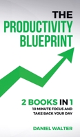 The Productivity Blueprint: 2 Books in 1: 10 Minute Focus and Take Back Your Day 1695236610 Book Cover