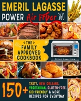 Emeril Lagasse Power Air Fryer 360: The Family-Approved Cookbook: 150+ Tasty, New Orleans, Vegetarian, Gluten-Free, Kid-Friendly & More Recipes for Everyday B08RH34WR5 Book Cover