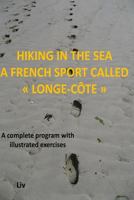 Hiking in the sea - A French sport called "longe-cote": a complete program with illustrated exercises 1986931692 Book Cover