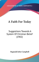A Faith For Today: Suggestions Towards A System Of Christian Belief 1166477452 Book Cover