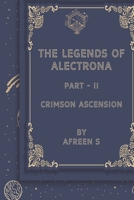 The Legend of Alectrona Part- II: Crimson Ascension B0GRDLVM5C Book Cover