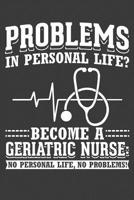 Problems in personal life? Become a geriatric nurse: No personal life, no problems!: Liniertes DinA 5 Notizbuch f�r die, die medizinische Berufe aus�ben und f�r �rzte, Mediziner, Doktor Notizheft 1079970436 Book Cover
