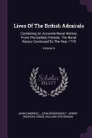 Lives Of The British Admirals: Containing Also A New And Accurate Naval History, From The Earliest Periods; Volume 6 1378293762 Book Cover