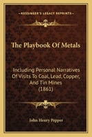 The Playbook of Metals: Including Personal Narratives of Visits to Coal, Lead, Copper, and Tin Mines 1165164493 Book Cover