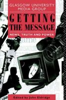 Getting the Message: News, Truth and Power (Communication and Society) 0415079845 Book Cover