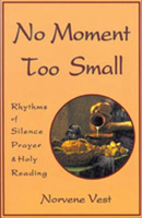No Moment Too Small: Rhythms of Silence, Prayer, and Holy Reading (Cistercian Studies, No 153)