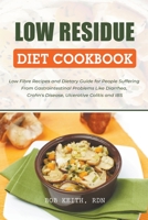 Low Residue Diet Cookbook: Low Fibre Recipes and Dietary Guide for People Suffering From Gastrointestinal Problems Like Diarrhea, Crohn's Disease, Ulcerative Colitis and IBS B09CRH7FWH Book Cover