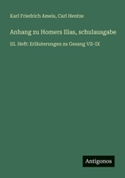 Anhang zu Homers Ilias, schulausgabe: III. Heft: Erläuterungen zu Gesang VII-IX (German Edition) 3566072311 Book Cover