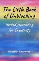 The Little Book of Unblocking: Guided Journaling for Creativity 1737479907 Book Cover