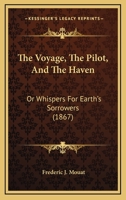 The Voyage, The Pilot, And The Haven: Or Whispers For Earth's Sorrowers 1437345417 Book Cover