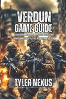 Verdun Game Guide: Squad Dynamics, and Competitive Tactics That Transform Casual Players into Veteran Soldiers B0G4V9YRW1 Book Cover