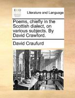 Poems, chiefly in the Scottish dialect, on various subjects. By David Crawford. 124111871X Book Cover