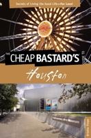 The Cheap Bastard's® Guide to Houston: Secrets of Living the Good Life--For Less! 0762764562 Book Cover