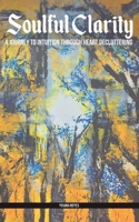Soulful Clarity: A Journey To Intuition through Heart Decluttering B0DR16TJW5 Book Cover