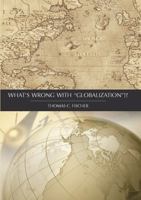 What's Wrong With 'Globalization'!? 159460665X Book Cover
