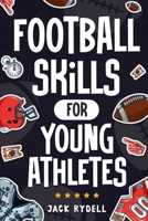 Football Skills for Young Athletes: Master Passing, Catching, Tackling, Running, Defense, and So Much More! 1951806689 Book Cover